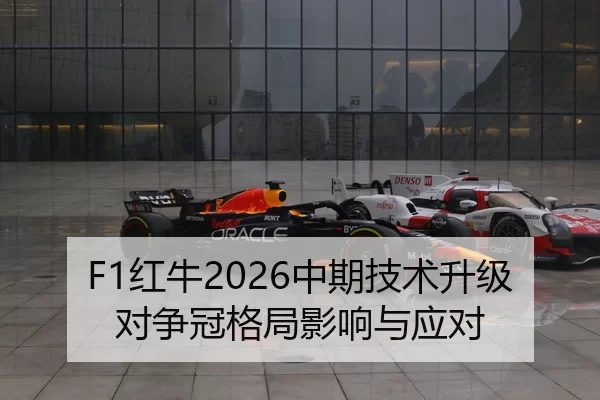 F1红牛2026中期技术升级对争冠格局影响与应对